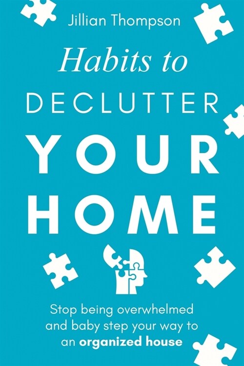 Habits to Declutter Your Home: Stop being overwhelmed and baby step your way to an organized house. (Paperback)