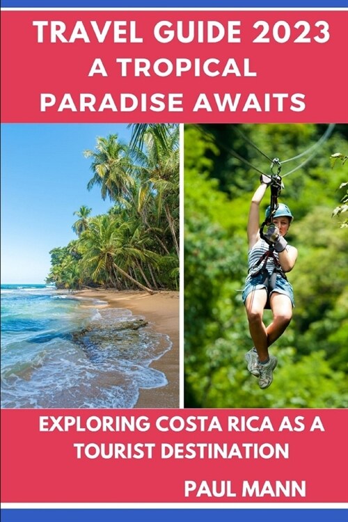 ( Travel Guide 2023) A Tropical Paradise Awaits: Exploring Costa Rica as a Tourist Destination (Paperback)