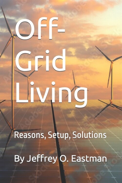 Off-Grid Living: Reasons, Setup, Solutions (Paperback)