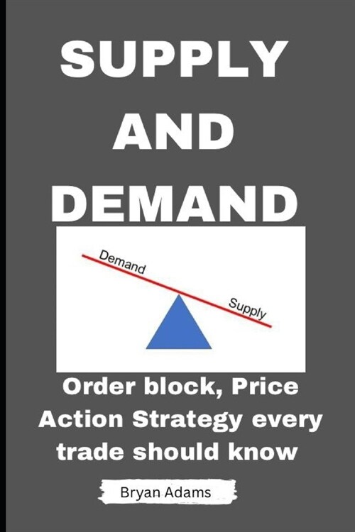 Supply and Deamnd Trading: Order Block, Price Action, Strategy Every Trade Should Know (Paperback)