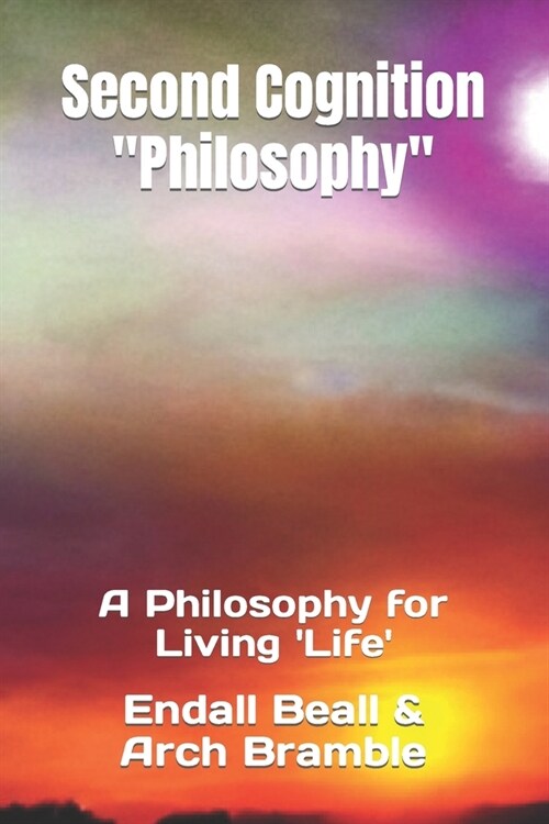 Second Cognition Philosophy: A Philosophy for Living Life (Paperback)