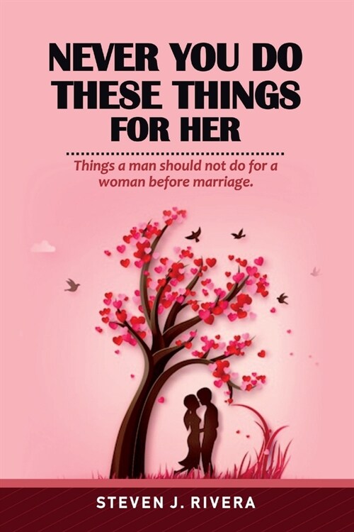 Never You Do These Things for Her: Things a man should not do for a woman before marriage. (Paperback)