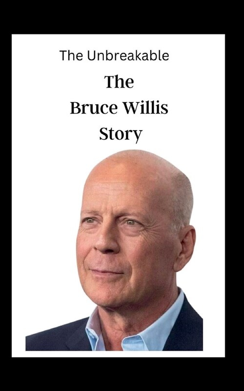 The Unbreakable: The Bruce Willis Story (Paperback)