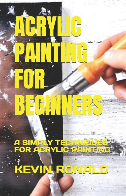 Acrylic Painting for Beginners: A Simply Techniques for Acrylic Painting (Paperback)
