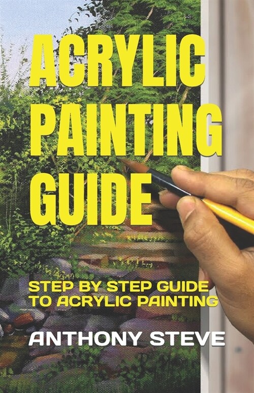 Acrylic Painting Guide: Step by Step Guide to Acrylic Painting (Paperback)