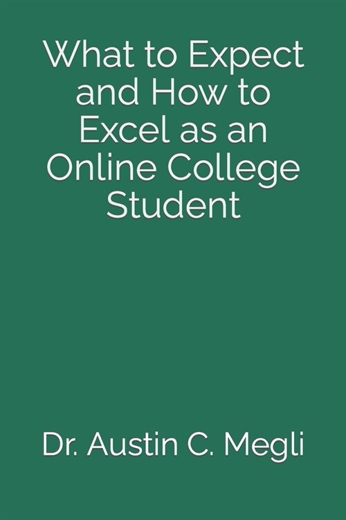 What to Expect and How to Excel as an Online College Student (Paperback)