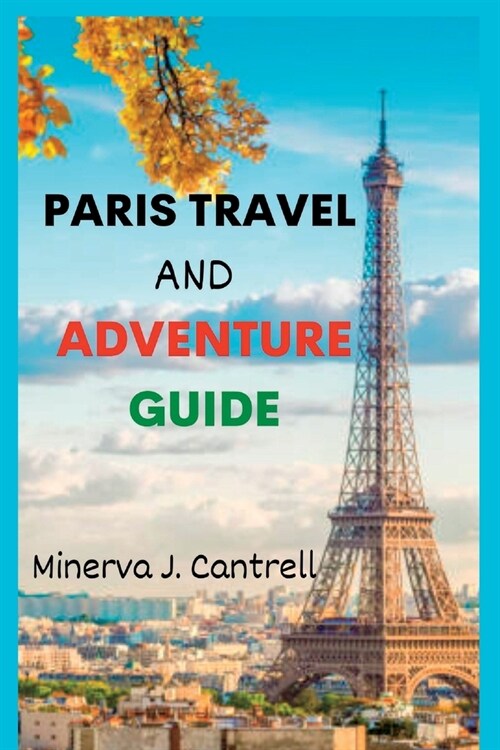 Paris Travel And Adventure Guide: The Ultimate Guide to Exploring the Wonders of Paris! (Paperback)