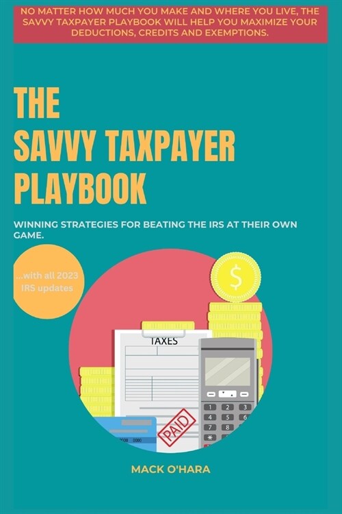 The Savvy Taxpayer Playbook: Winning Strategies for Beating the IRS at Their Own Game. (Paperback)