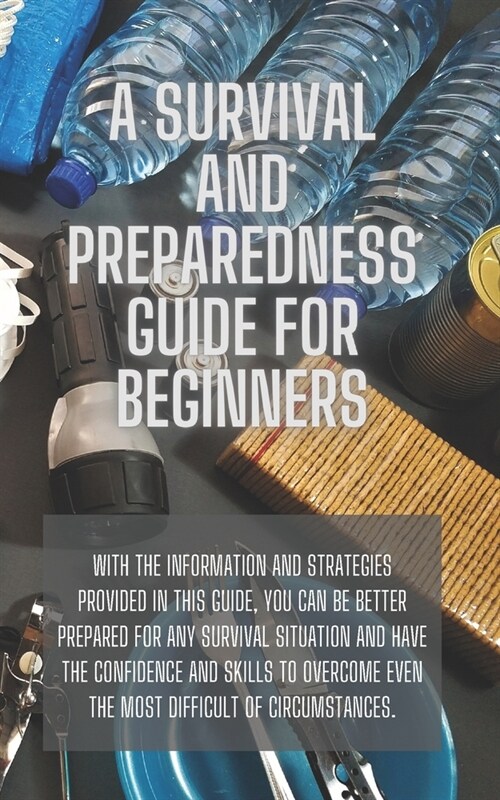 A Survival and Preparedness Guide for Beginners (Paperback)