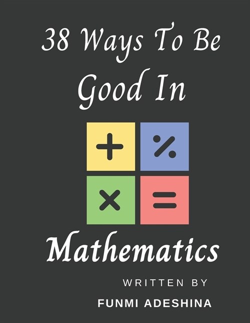 38 Ways To Be Good In Mathematics (Paperback)