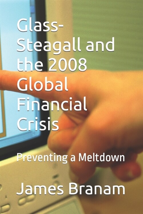 Glass-Steagall and the 2008 Global Financial Crisis: Preventing a Meltdown (Paperback)