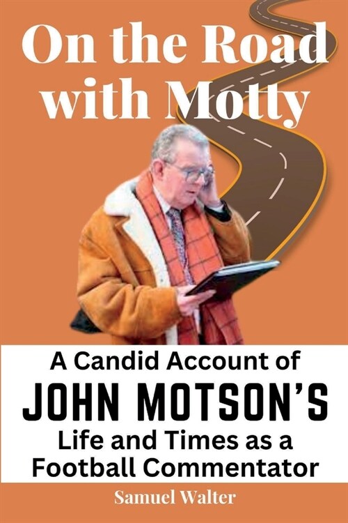 On the Road with Motty: A Candid Account of John Motsons Life and Times as a Football Commentator (Paperback)