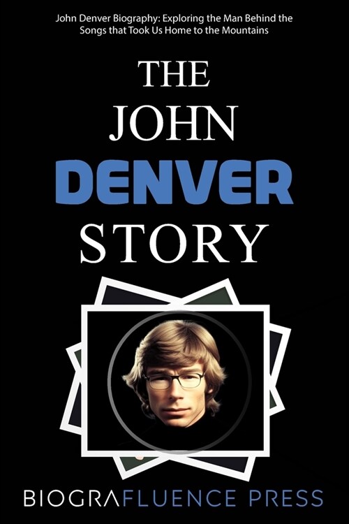 The John Denver Story: Exploring the Man Behind the Songs that Took Us Home to the Mountains (Paperback)