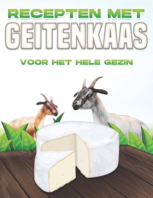 Recepten Met Geitenkaas Voor Het Hele Gezin (Paperback)