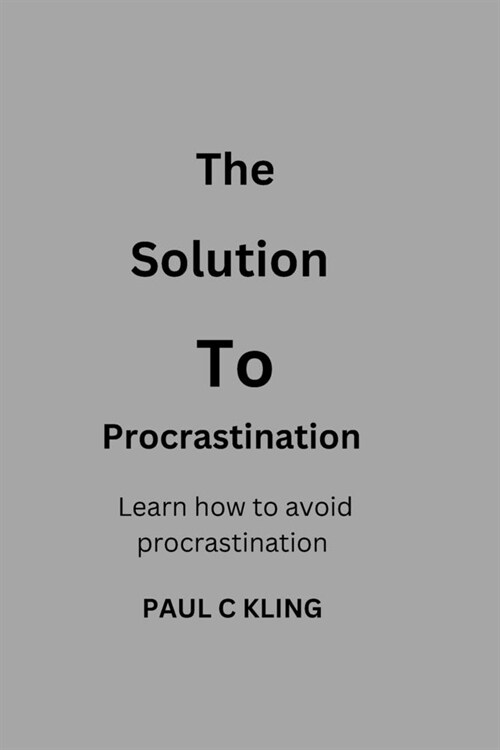 The solution to procrastination: learn how to avoid procrastination (Paperback)
