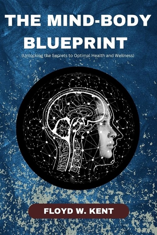 The Mind-Body Blueprint: Unlocking the Secrets to Optimal Health and Wellness (Paperback)