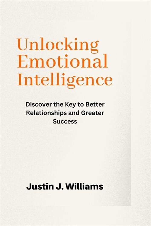 Unlocking Emotional Intelligence: Discover the Key to Better Relationships and Greater Success (Paperback)