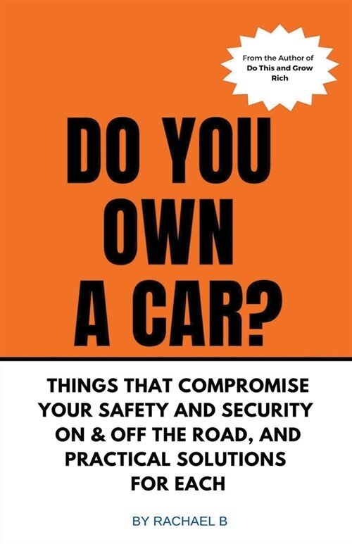 Do You Own A Car? - Things That Compromise Your Safety and Security On & Off the Road, and Practical Solutions for Each (Paperback)