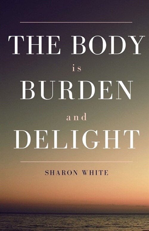 The Body Is Burden and Delight (Paperback)