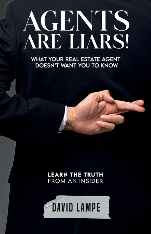 Agents Are Liars!: What Your Real Estate Agent Doesnt Want You To Know (Paperback)