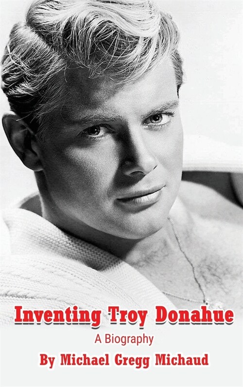 Inventing Troy Donahue - The Making of a Movie Star (hardback) (Hardcover)