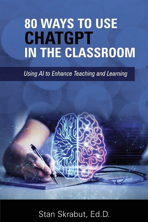80 Ways to Use ChatGPT in the Classroom: Using AI to Enhance Teaching and Learning (Paperback)
