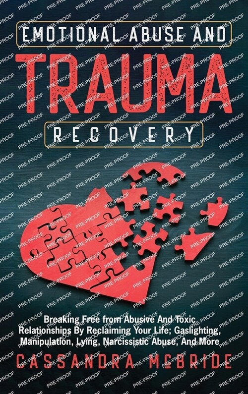 Emotional Abuse and Trauma Recovery: Breaking Free from Abusive and Toxic Relationships by Reclaiming Your Life; Gaslighting, Manipulation, Lying, Nar (Hardcover)