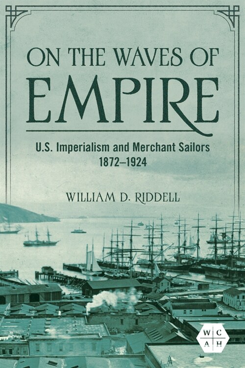 On the Waves of Empire: U.S. Imperialism and Merchant Sailors, 1872-1924 (Hardcover)