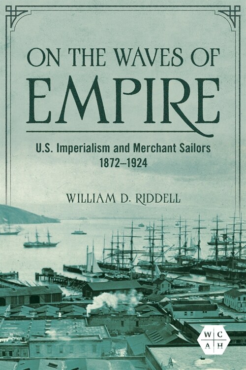 On the Waves of Empire: U.S. Imperialism and Merchant Sailors, 1872-1924 (Paperback)