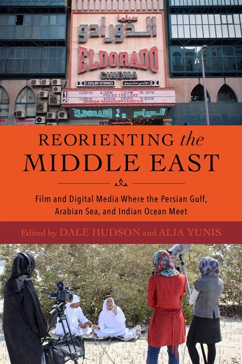 Reorienting the Middle East: Film and Digital Media Where the Persian Gulf, Arabian Sea, and Indian Ocean Meet (Hardcover)