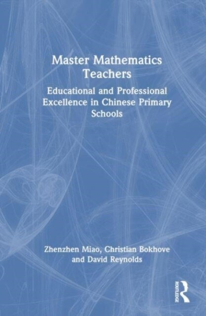 Master Mathematics Teachers : Educational and Professional Excellence in Chinese Primary Schools (Hardcover)