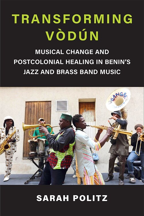 Transforming V??: Musical Change and Postcolonial Healing in Benins Jazz and Brass Band Music (Paperback)