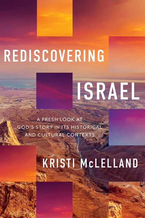 Rediscovering Israel: A Fresh Look at Gods Story in Its Historical and Cultural Contexts (Hardcover)
