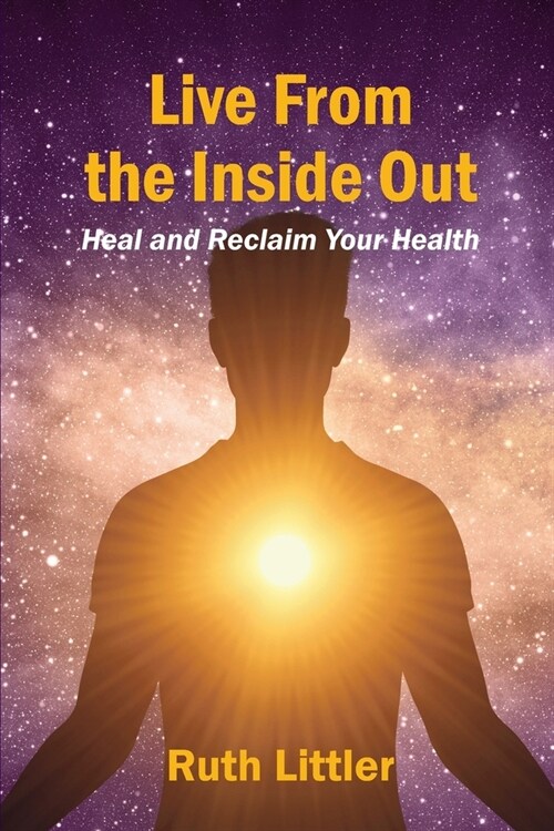 Live from the Inside Out: Heal and reclaim your health (Paperback)