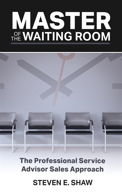 Master of the Waiting Room: The Professional Service Advisor Sales Approach (Hardcover)