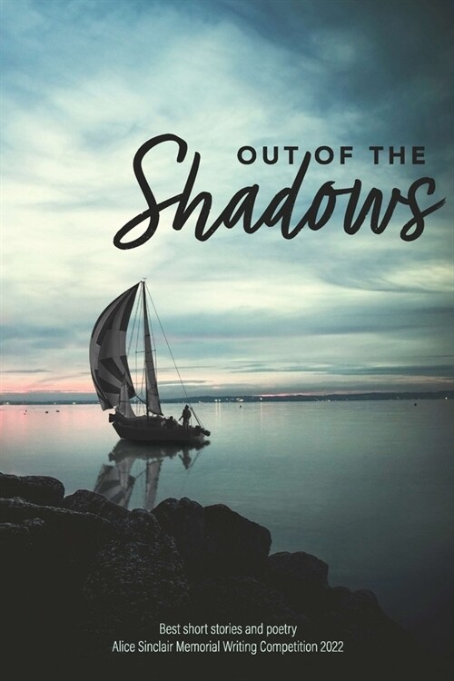 Out of the Shadows: Best short stories and poetry Alice Sinclair Memorial Writing Competition 2022 (Paperback)