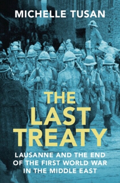 The Last Treaty : Lausanne and the End of the First World War in the Middle East (Hardcover)