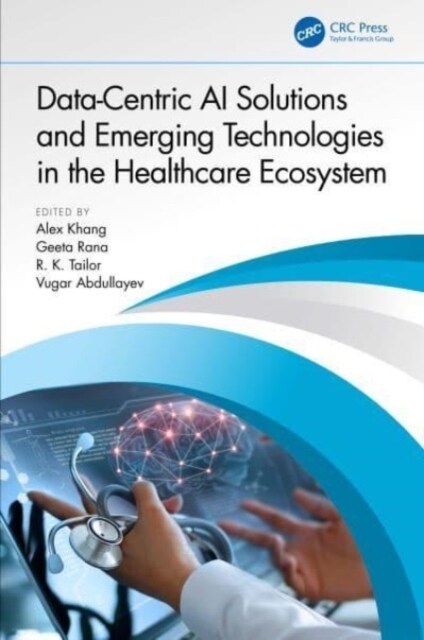 Data-Centric AI Solutions and Emerging Technologies in the Healthcare Ecosystem (Hardcover)