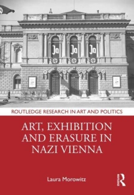 Art, Exhibition and Erasure in Nazi Vienna (Hardcover)