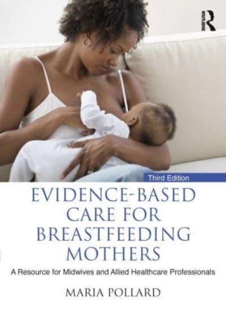 Evidence-based Care for Breastfeeding Mothers : A Resource for Midwives and Allied Healthcare Professionals (Paperback, 3 ed)