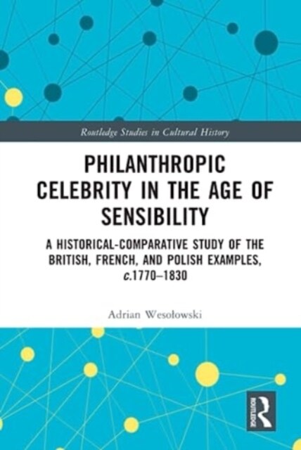 Philanthropic Celebrity in the Age of Sensibility : A Historical-Comparative Study of the British, French, and Polish Examples, c. 1770–1830 (Hardcover)