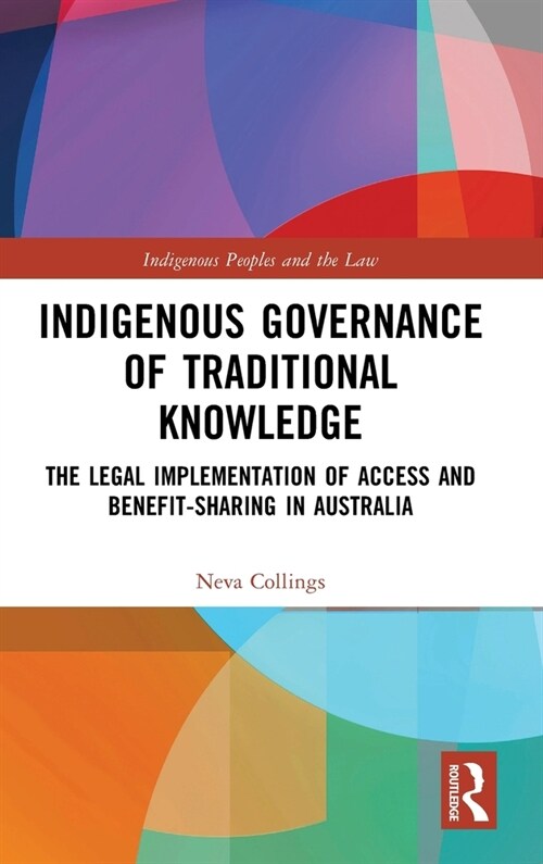 Indigenous Governance of Traditional Knowledge : The Legal Implementation of Access and Benefit-Sharing in Australia (Hardcover)