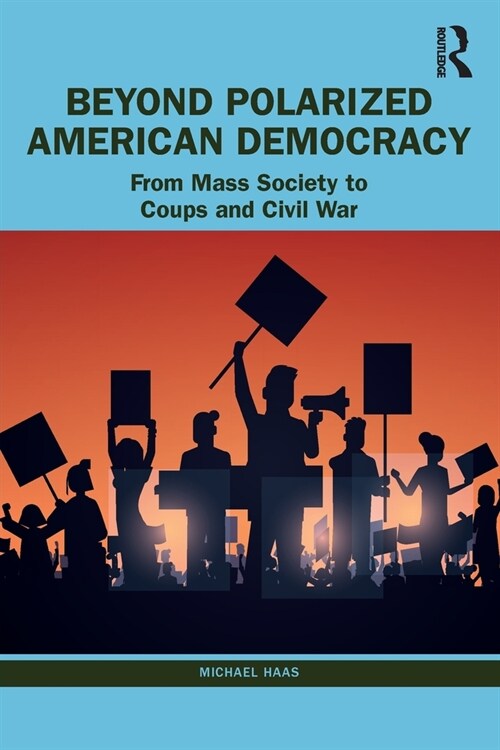 Beyond Polarized American Democracy : From Mass Society to Coups and Civil War (Paperback)