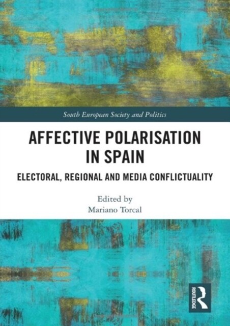 Affective Polarisation in Spain : Electoral, Regional and Media Conflictuality (Hardcover)