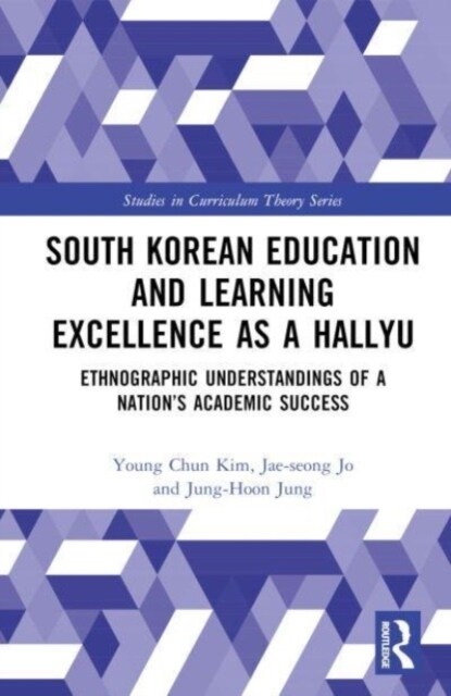 South Korean Education and Learning Excellence as a Hallyu : Ethnographic Understandings of a Nation’s Academic Success (Hardcover)