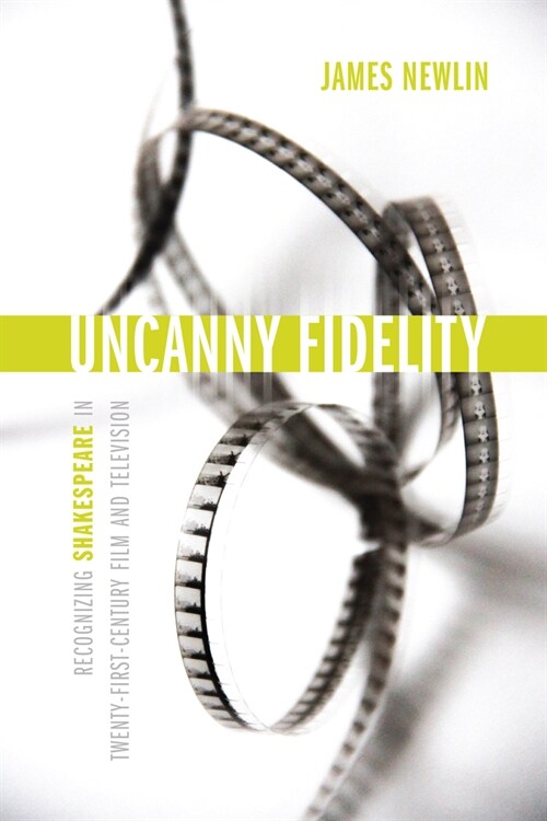 Uncanny Fidelity: Recognizing Shakespeare in Twenty-First-Century Film and Television (Hardcover)