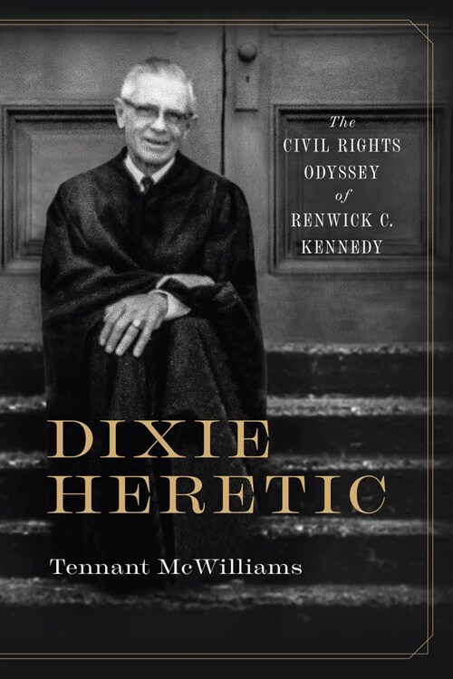 Dixie Heretic: The Civil Rights Odyssey of Renwick C. Kennedy (Paperback)