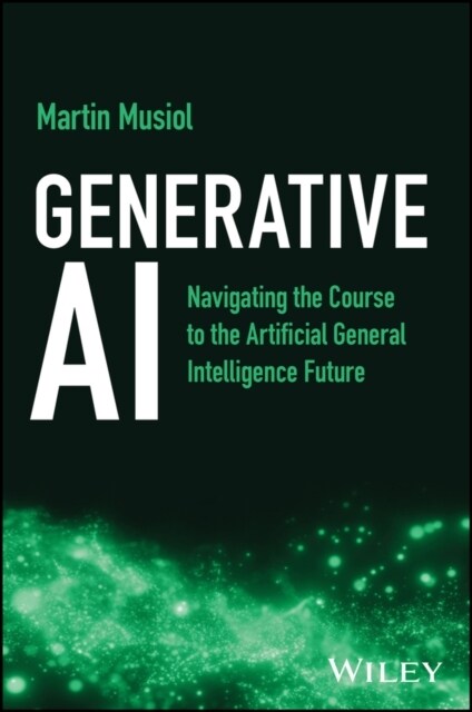 Generative AI: Navigating the Course to the Artificial General Intelligence Future (Hardcover)