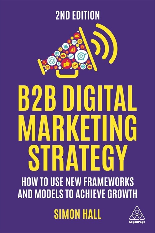 B2B Digital Marketing Strategy : How to Use New Frameworks and Models to Achieve Growth (Paperback, 2 Revised edition)