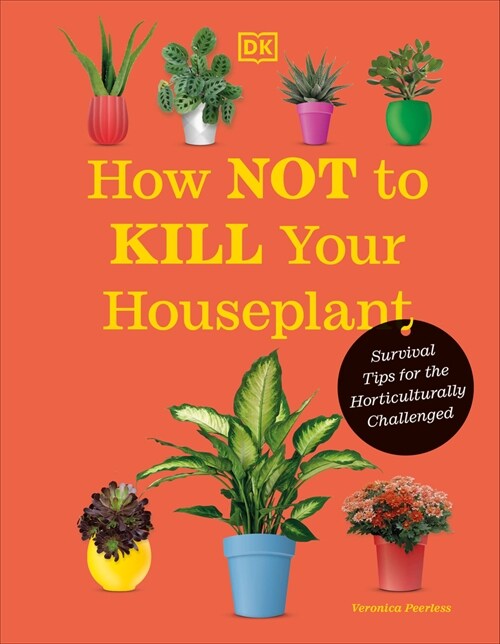How Not to Kill Your Houseplant New Edition: Survival Tips for the Horticulturally Challenged (Hardcover)